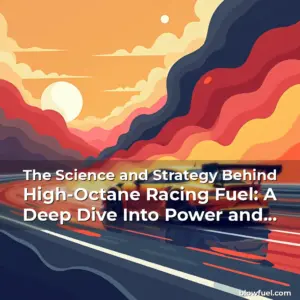Artistic representation for The Science and Strategy Behind High-Octane Racing Fuel: A Deep Dive Into Power and Performance